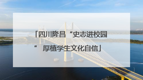 四川隆昌“史志进校园” 厚植学生文化自信