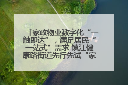 家政物业数字化“一触即达”，满足居民“一站式”需求 镇江健康路街道先行先试“家门口”便民小程序