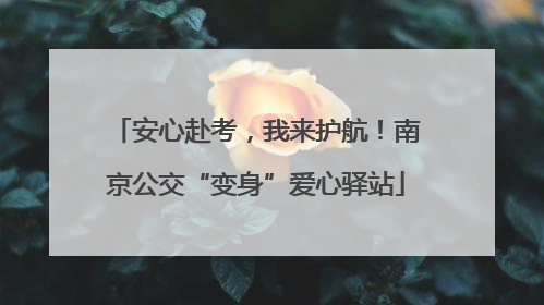 安心赴考，我来护航！南京公交“变身”爱心驿站