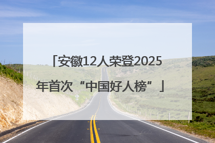 安徽12人荣登2025年首次“中国好人榜”