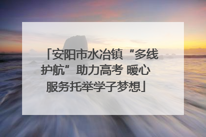 安阳市水冶镇“多线护航”助力高考 暖心服务托举学子梦想