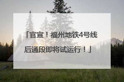 官宣！福州地铁4号线后通段即将试运行！