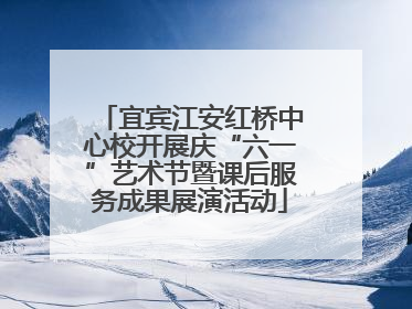宜宾江安红桥中心校开展庆“六一”艺术节暨课后服务成果展演活动