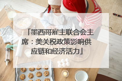 墨西哥雇主联合会主席：美关税政策影响供应链和经济活力