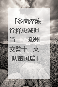 多岗淬炼诠释忠诚担当——郑州交警十一支队董国瑞