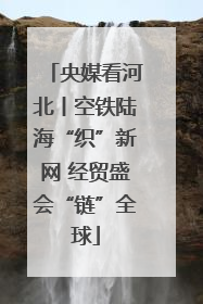 央媒看河北丨空铁陆海“织”新网 经贸盛会“链”全球
