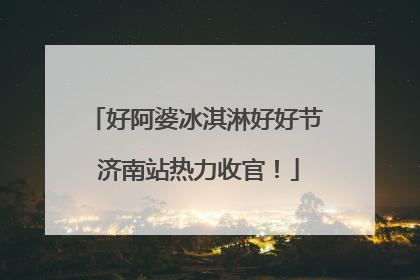 好阿婆冰淇淋好好节 济南站热力收官！