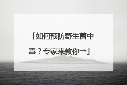 如何预防野生菌中毒？专家来教你→