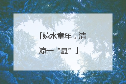 嬉水童年，清凉一“夏”