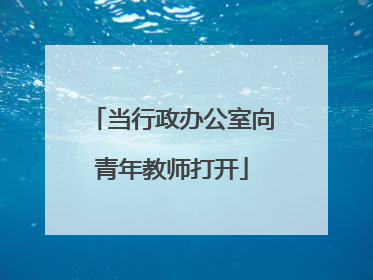 当行政办公室向青年教师打开