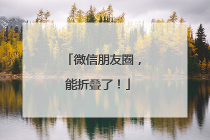 微信朋友圈，能折叠了！