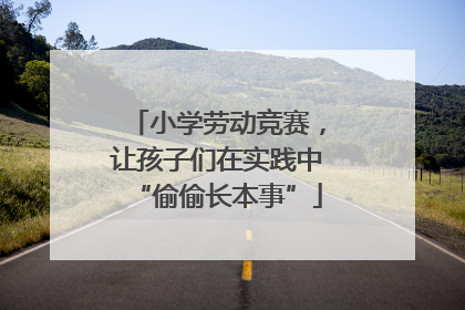 小学劳动竞赛，让孩子们在实践中“偷偷长本事”