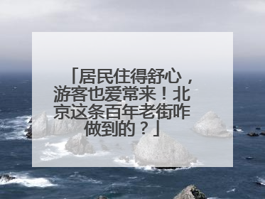居民住得舒心，游客也爱常来！北京这条百年老街咋做到的？