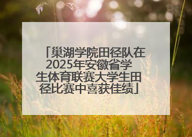 巢湖学院田径队在2025年安徽省学生体育联赛大学生田径比赛中喜获佳绩