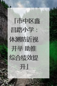 市中区鑫昌路小学：体测防近视并举 助推综合绩效提升