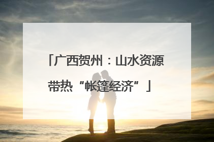 广西贺州：山水资源带热“帐篷经济”