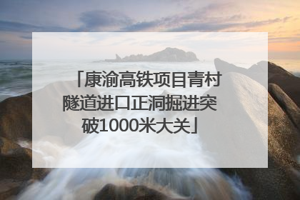 康渝高铁项目青村隧道进口正洞掘进突破1000米大关