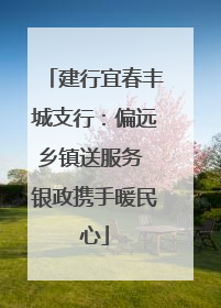 建行宜春丰城支行：偏远乡镇送服务 银政携手暖民心