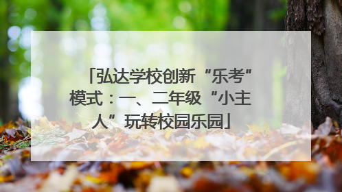 弘达学校创新“乐考”模式：一、二年级“小主人”玩转校园乐园