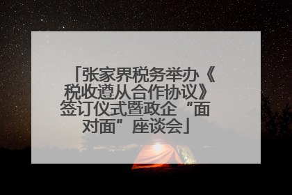 张家界税务举办《税收遵从合作协议》签订仪式暨政企“面对面”座谈会