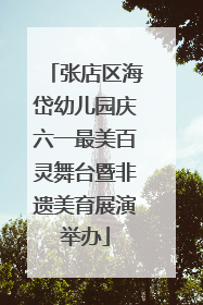 张店区海岱幼儿园庆六一最美百灵舞台暨非遗美育展演举办