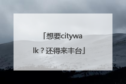 想要citywalk？还得来丰台