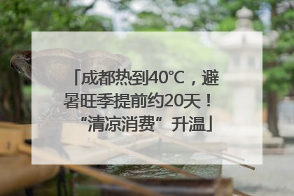 成都热到40℃，避暑旺季提前约20天！“清凉消费”升温
