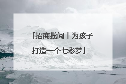 招商揽阅丨为孩子打造一个七彩梦