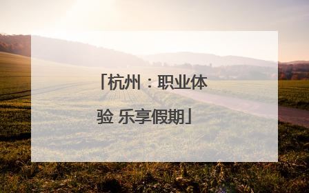 杭州：职业体验 乐享假期