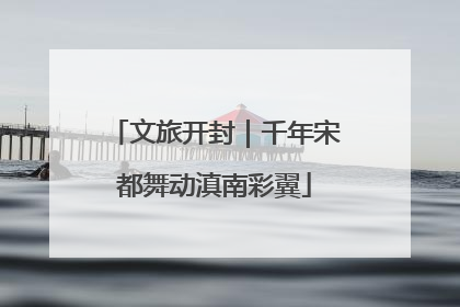 文旅开封｜千年宋都舞动滇南彩翼