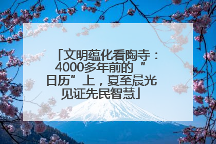 文明蕴化看陶寺：4000多年前的“日历”上，夏至晨光见证先民智慧