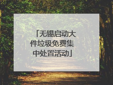 无锡启动大件垃圾免费集中处置活动