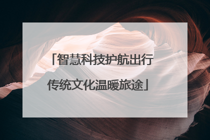 智慧科技护航出行 传统文化温暖旅途