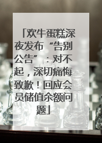 欢牛蛋糕深夜发布“告别公告”：对不起，深切痛悔致歉！回应会员储值余额问题