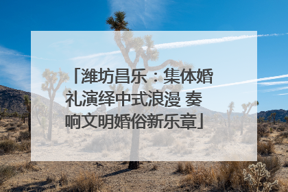 潍坊昌乐：集体婚礼演绎中式浪漫 奏响文明婚俗新乐章