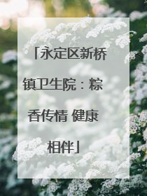 永定区新桥镇卫生院：粽香传情 健康相伴