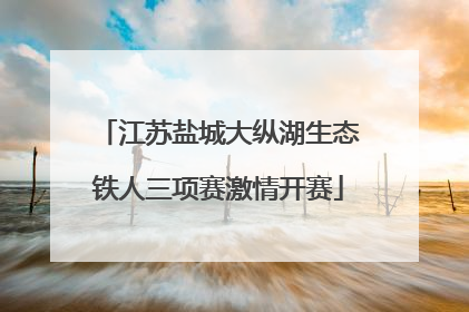 江苏盐城大纵湖生态铁人三项赛激情开赛