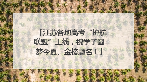 江苏各地高考“护航联盟”上线，祝学子圆梦今夏、金榜题名！