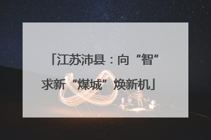 江苏沛县：向“智”求新“煤城”焕新机