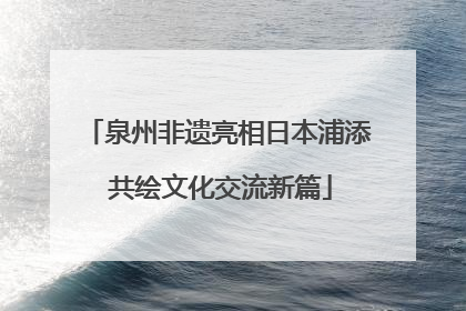 泉州非遗亮相日本浦添 共绘文化交流新篇