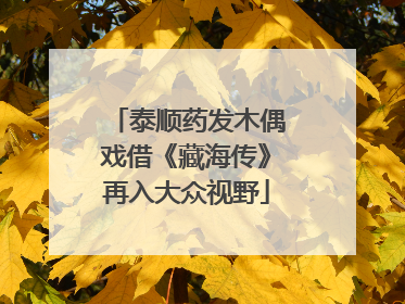 泰顺药发木偶戏借《藏海传》再入大众视野