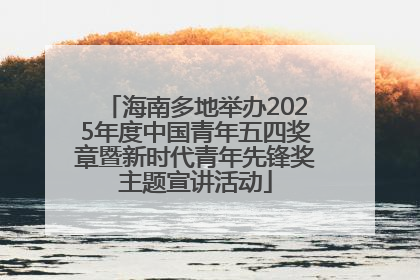 海南多地举办2025年度中国青年五四奖章暨新时代青年先锋奖主题宣讲活动