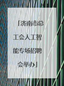 济南市总工会人工智能专场招聘会举办