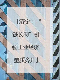 济宁：“链长制”引领工业经济量质齐升