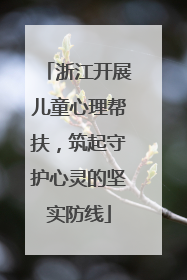 浙江开展儿童心理帮扶，筑起守护心灵的坚实防线