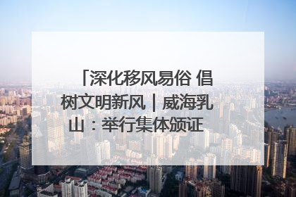 深化移风易俗 倡树文明新风｜威海乳山：举行集体颁证 倡导文明婚俗