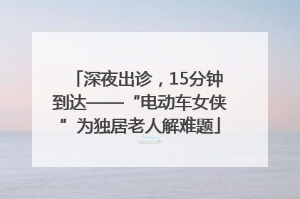 深夜出诊，15分钟到达——“电动车女侠”为独居老人解难题