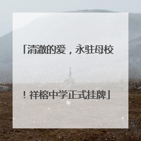清澈的爱，永驻母校！祥榕中学正式挂牌