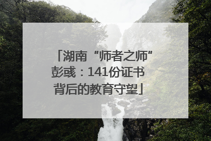 湖南“师者之师”彭彧：141份证书背后的教育守望