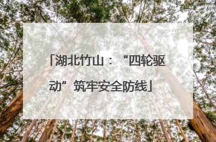 湖北竹山：“四轮驱动”筑牢安全防线